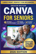 CANVA FOR SENIORS: The Large-Print Step-by-Step Canva Guide for Seniors to Create Social Media Graphics, Flyers, and Presentations Using Free Canva Templates — No Design Experience Needed.