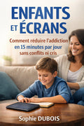 Enfants et Écrans: Comment réduire l’addiction en 15 minutes (French Edition)