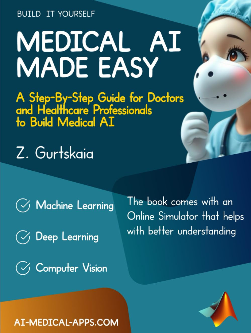 MEDICAL AI MADE EASY: A Step-By-Step Guide for Doctors and Healthcare Professionals to Build Medical AI