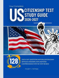 Your Complete US Citizenship Test Study Guide 2026–2027: 128 USCIS Civic Questions Naturalization Exam with Detailed Answers, Explanations and Comprehensive Step-By-Step Review
