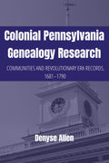 Colonial Pennsylvania Genealogy Research: Communities and Revolutionary Era Records, 1681-1790 (PA Ancestors Genealogy Guides)