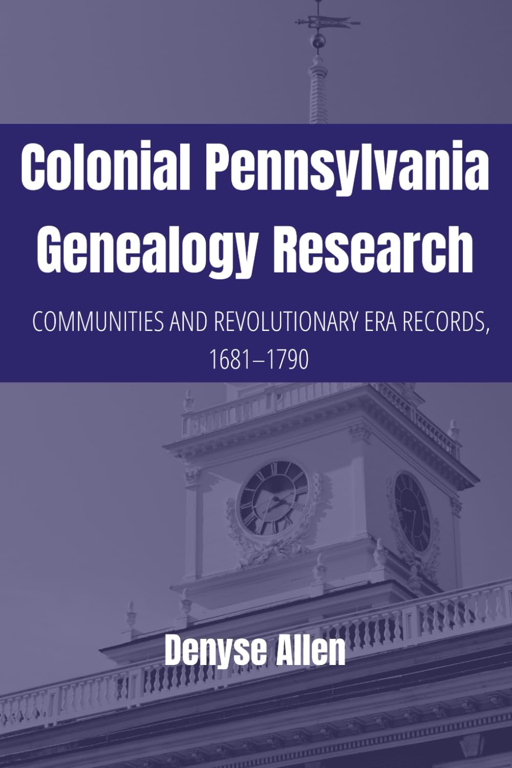 Colonial Pennsylvania Genealogy Research: Communities and Revolutionary Era Records, 1681-1790 (PA Ancestors Genealogy Guides)