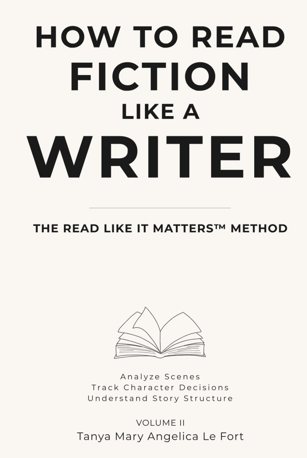 How to Read Fiction Like a Writer: Analyze Scenes, Track Character Decisions, Understand Story Structure (READ LIKE IT MATTERS)