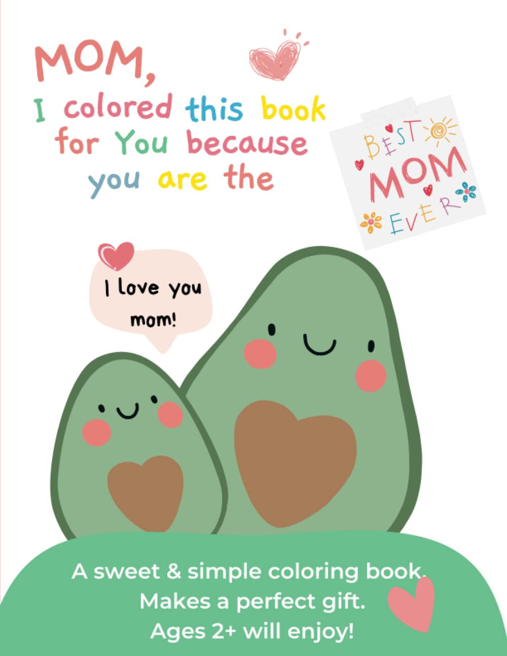 Mom, I Colored This Book for You: Mother’s Day Gifts - Birthday Gifts for Mom from Son or Daughter - Mom Gifts from Kids Toddler Coloring Book