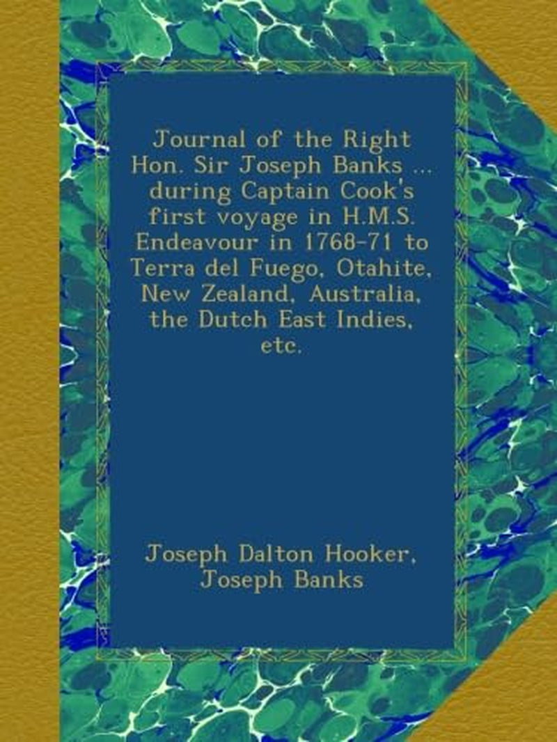 Journal of the Right Hon. Sir Joseph Banks ... during Captain Cook's first voyage in H.M.S. Endeavour in 1768-71 to Terra del Fuego, Otahite, New Zealand, Australia, the Dutch East Indies, etc.