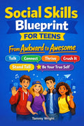 Social Skills Blueprint for Teens: From Awkward to Awesome: Real-World Skills to Talk, Connect, Thrive, Crush it, Stand Tall, and Be Your True Self