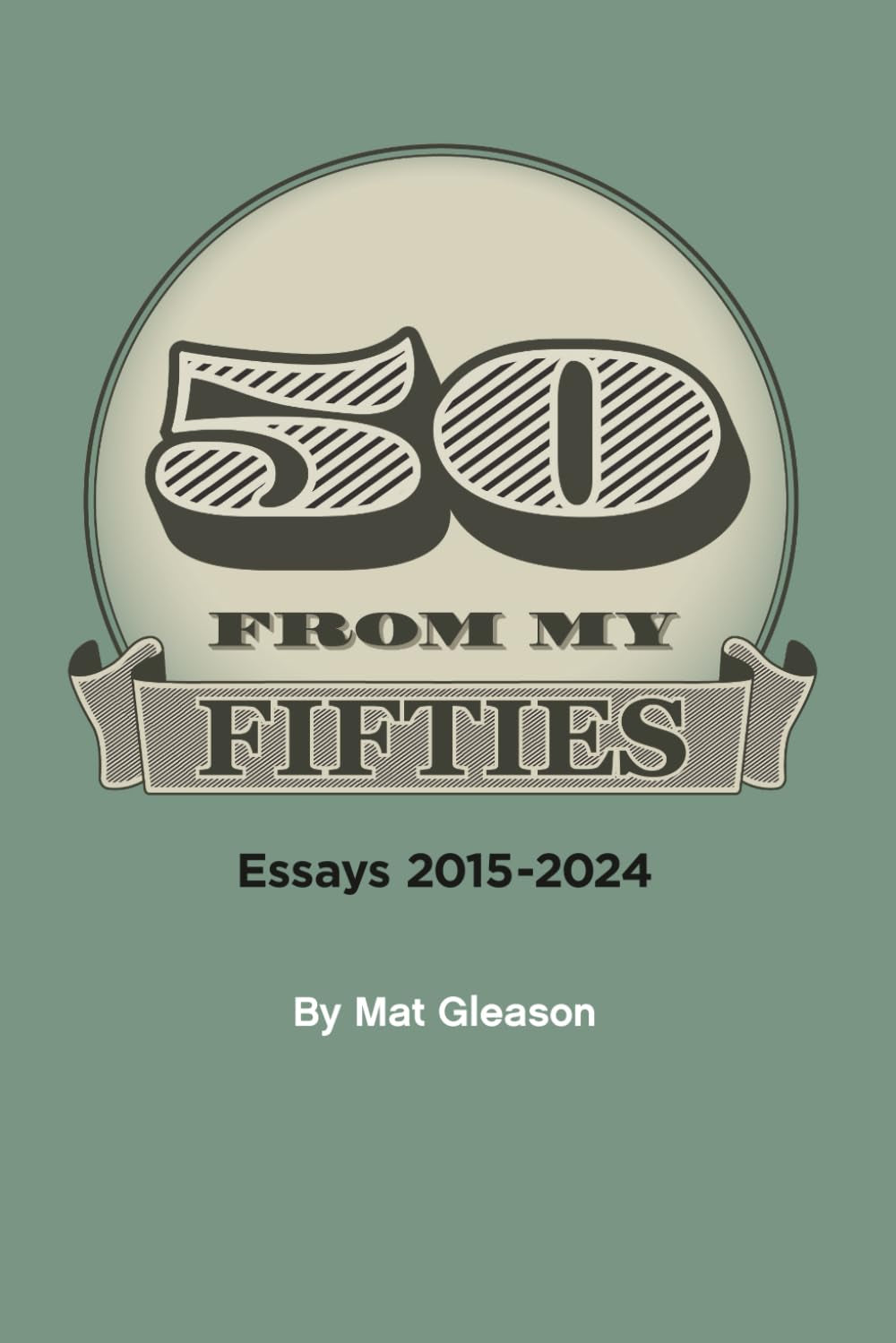 Fifty From My Fifties: Essays 2015-2024