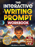 The Interactive Writing Prompt Workbook for Boys 8-12: An All-In-One Workbook to Increase Literacy Skills, Boost Creativity & Spark Imagination in Just 30 minutes a Day (Activities for kids)