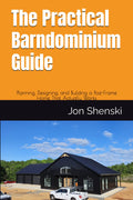 The Practical Barndominium Guide: Planning, Designing, and Building a Post-Frame Home That Actually Works