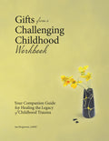 Gifts from a Challenging Childhood Workbook: Your Companion Guide for Healing the Legacy of Childhood Trauma