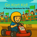 Go Kart Kid!: A Racing Adventure for Kids