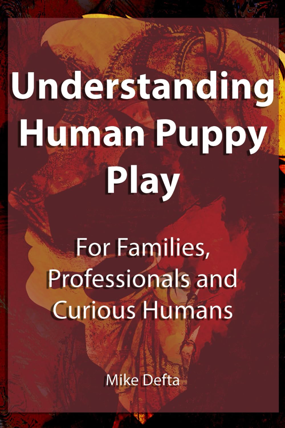 Understanding Human Puppy Play: For Families, Professionals and Curious Humans