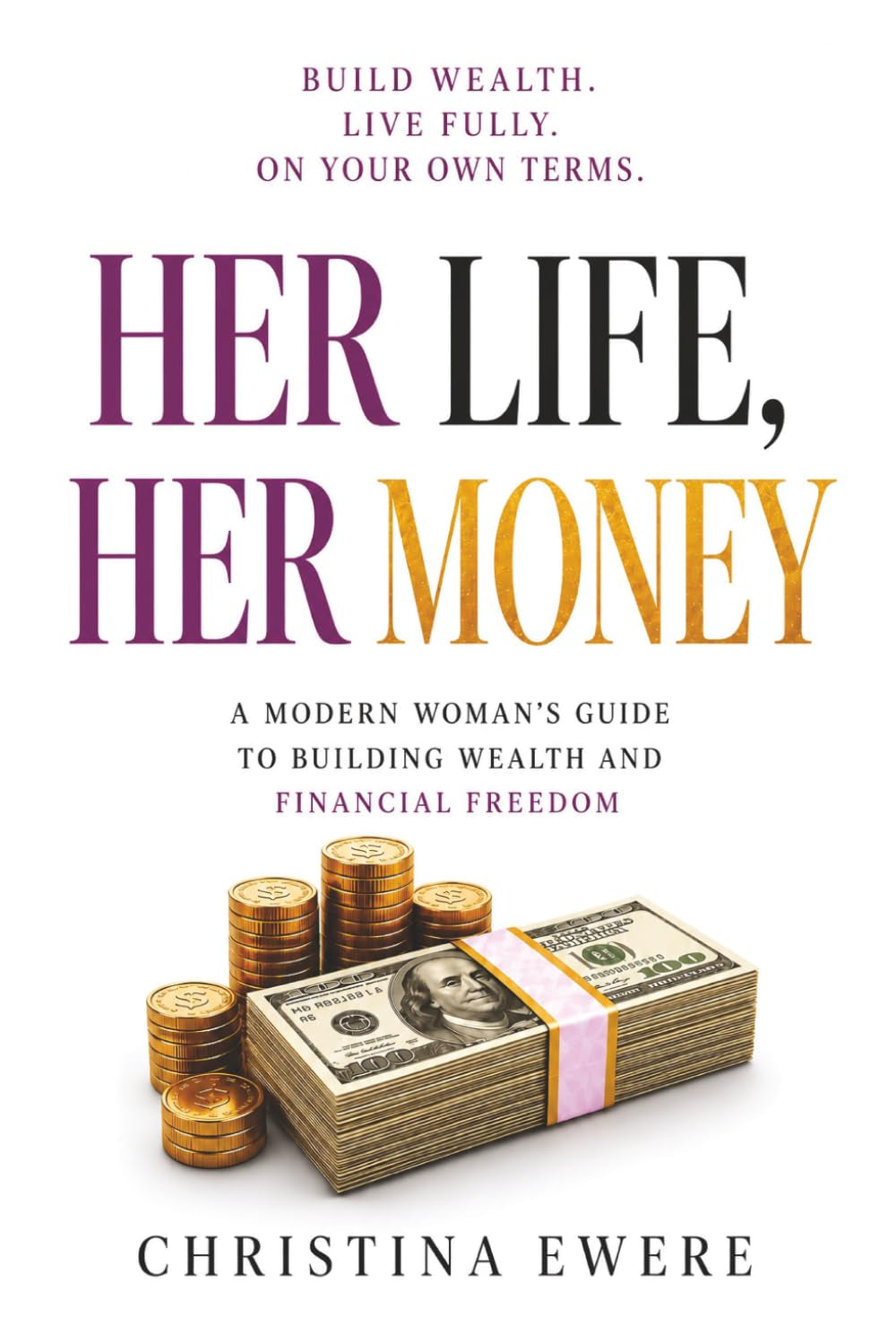 Her Life, Her Money: A modern woman's guide to building wealth and financial freedom