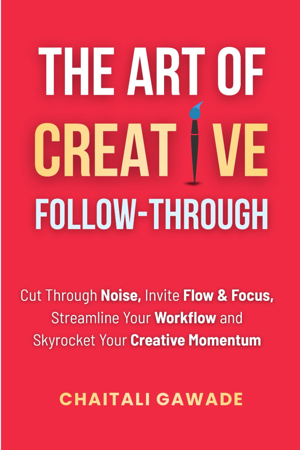 The Art of Creative Follow-Through: Starting is easy. Finishing is where the magic happens. (The Creative Path)