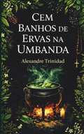 100 Banhos de Ervas na Umbanda (Umbanda: conhecimento e prática) (Portuguese Edition)