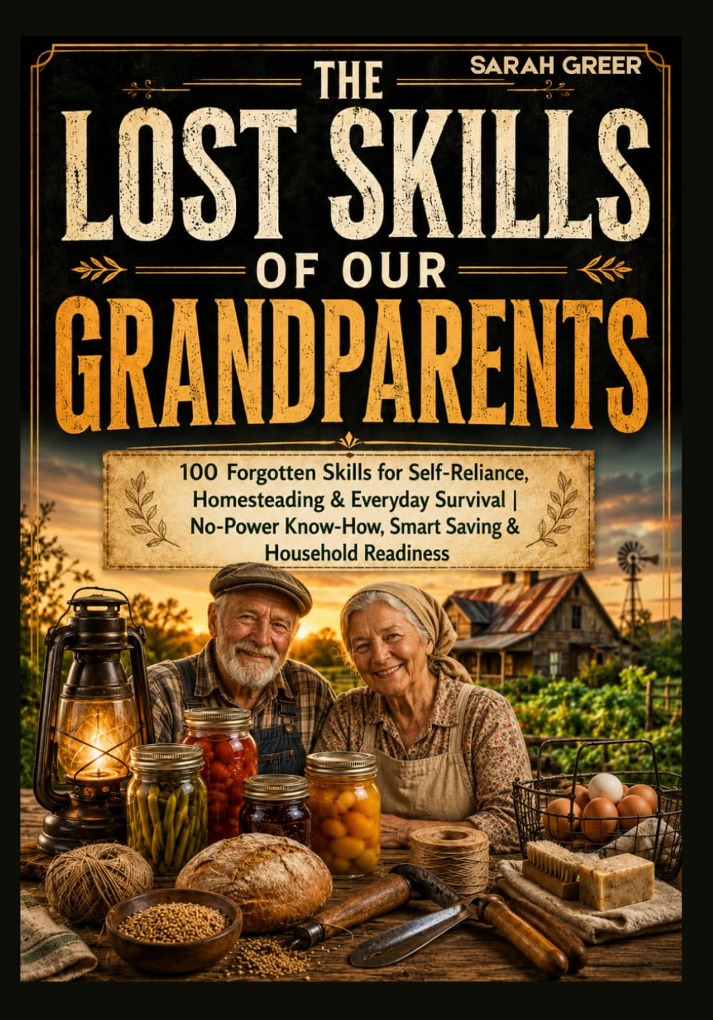 The Lost Skills of Our Grandparents: 100 Forgotten Skills for Self-Reliance, Homesteading & Everyday Survival | No-Power Know-How, Smart Saving & Household Readiness