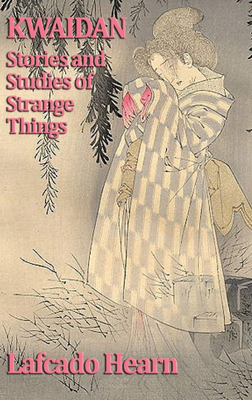 Kwaidan, Stories and Studies of Strange Things - Japanese Ghost Stories and Studies of Strange Things