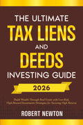 The Ultimate Tax Liens and Deeds Investing Guide: Build Wealth Through Real Estate with Low-Risk, High-Reward Investments Strategies for Securing High Returns