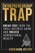 The Entrepreneurship Trap: Break Free from the Small Business Grind and Unlock Generational Wealth