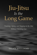 Jiu-Jitsu Is the Long Game: Training, Aging, and Staying on the Mat Without Burnout