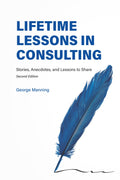 Lifetime Lessons in Consulting: Stories, Anecdotes, and Lessons to Share