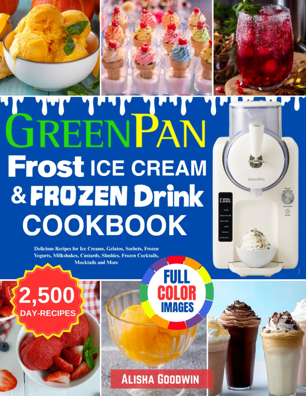 GreenPan Frost Ice Cream & Frozen Drink Cookbook for Beginners: Delicious Recipes for Ice Creams, Gelatos, Sorbets, Frozen Yogurts, Milkshakes, Custards, Slushies, Frozen Cocktails, Mocktails and More