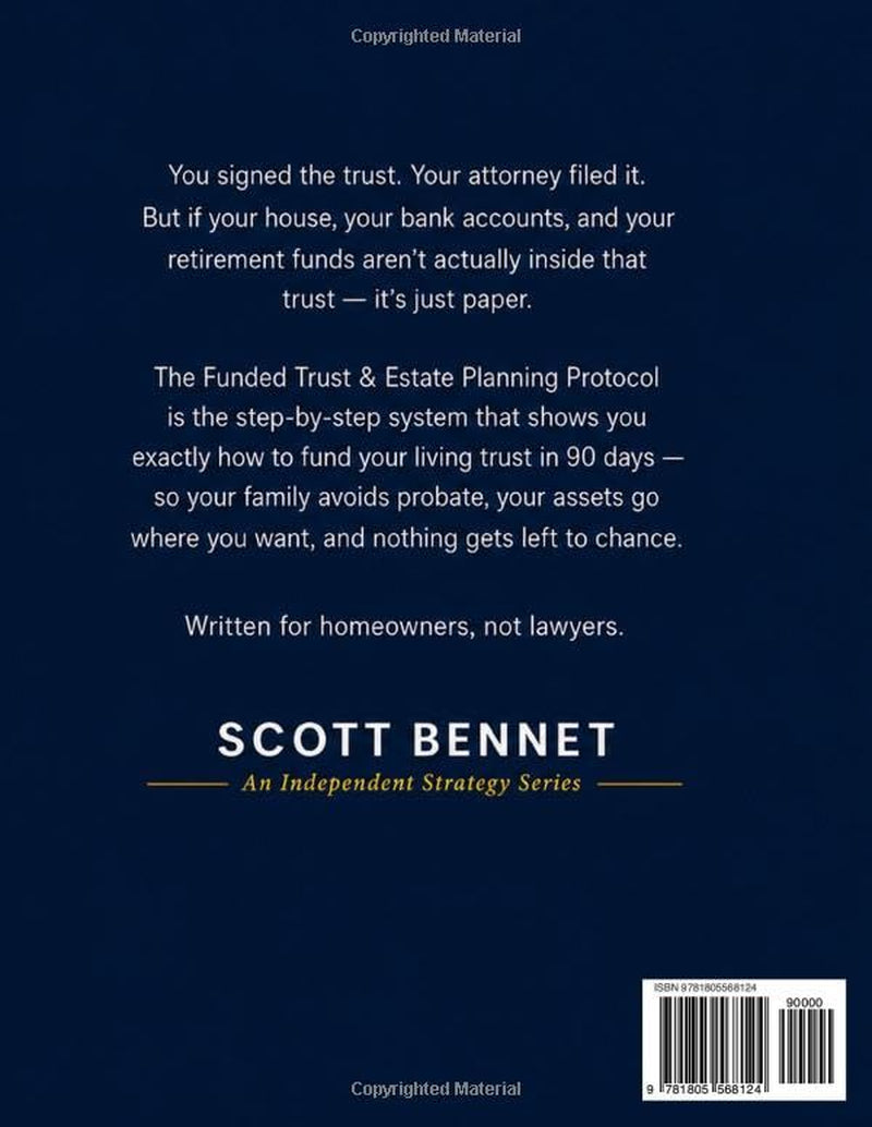The Funded Trust & Estate Planning Protocol: How to Fully Fund Your Living Trust in 90 Days So Your Family Avoids Probate, Your Assets Go Where You Want, and Nothing Gets Left to Chance