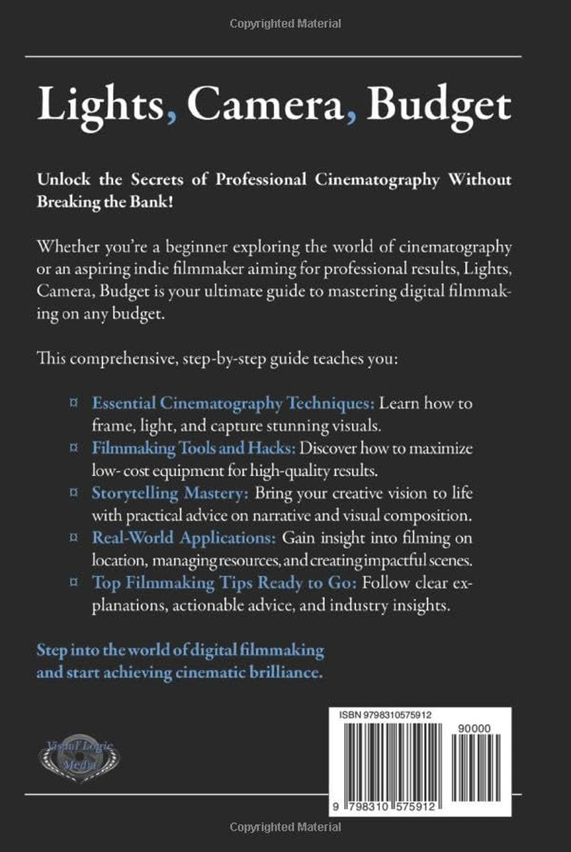 Lights, Camera, Budget: A Practical Guide to Basic Cinematography & Budget Filmmaking: Master the Art of Digital Filmmaking: Step-by-Step Guidance to Achieve Stunning Visuals Without Breaking the Bank