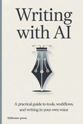 Writing With AI: A Practical Guide to Tools, Workflows, and Writing in Your Own Voice (AI For Creative Professionals)