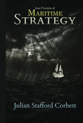 Julian Corbett Classics: Some Principles of Maritime Strategy