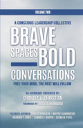 A Conscious Leadership Collective Volume II: Brave Spaces, Bold Conversations: Free Your Mind, The Rest Will Follow