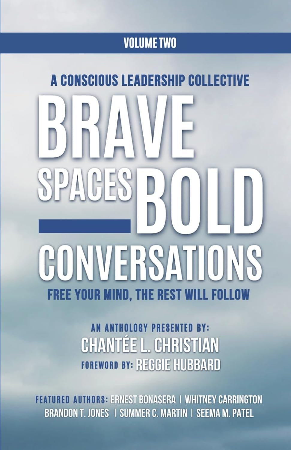 A Conscious Leadership Collective Volume II: Brave Spaces, Bold Conversations: Free Your Mind, The Rest Will Follow