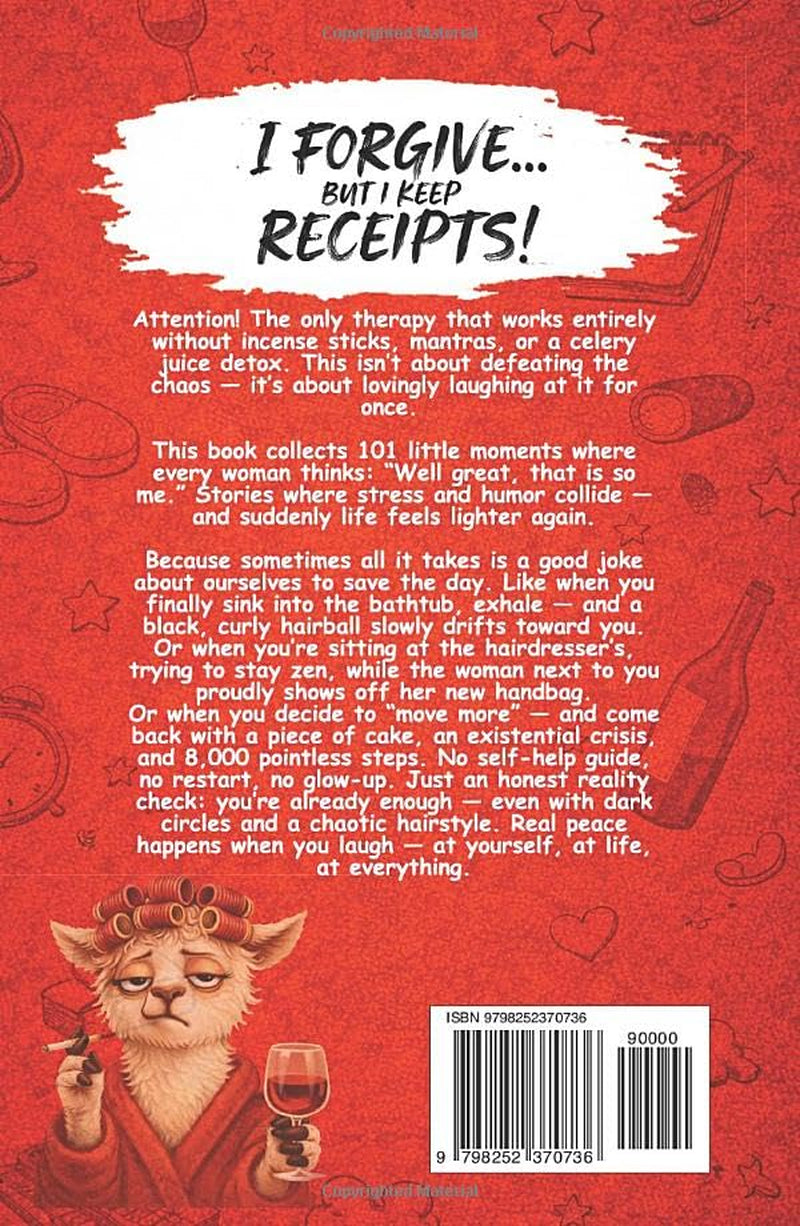 I Forgive. But I Keep Receipts!: The Cheeky, Humorous Anti-Stress Gift Book for Women Who Are About to Lose It.