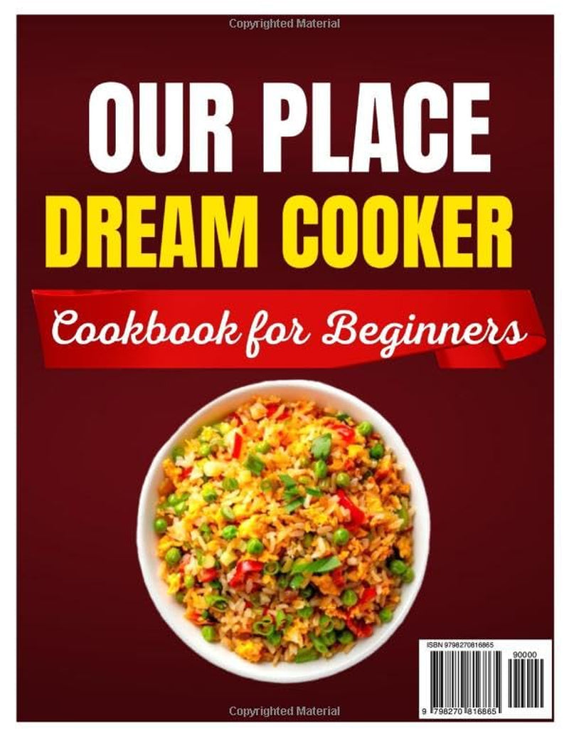 OUR PLACE DREAM COOKER COOKBOOK FOR BEGINNERS: Effortless, Healthy, and Delicious Cooking with the 6-Quart Multicooker That Does It All.