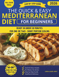 The Quick & Easy Mediterranean Diet for Beginners: A step-by-step guide with meal plans and portion-friendly recipes to eat healthier without wasting time, food, or energy, fast and foolproof