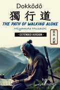 Dokkōdō (The Path of Walking Alone) – EXTENDED VERSION –: 21 Precepts for the Life and Death of the Greatest Samurai in History