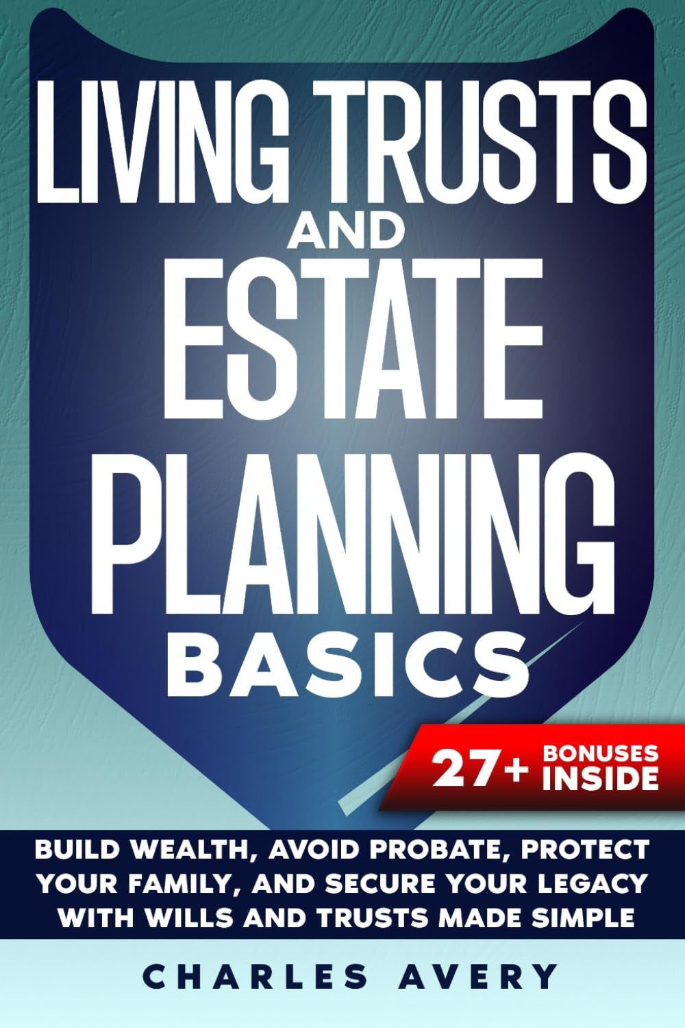 Living Trusts and Estate Planning Basics: Build Wealth, Avoid Probate, Protect Your Family, and Secure Your Legacy with Wills and Trusts Made Simple