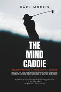 The Mind Caddie: Become Mentally Strong, When It Counts.