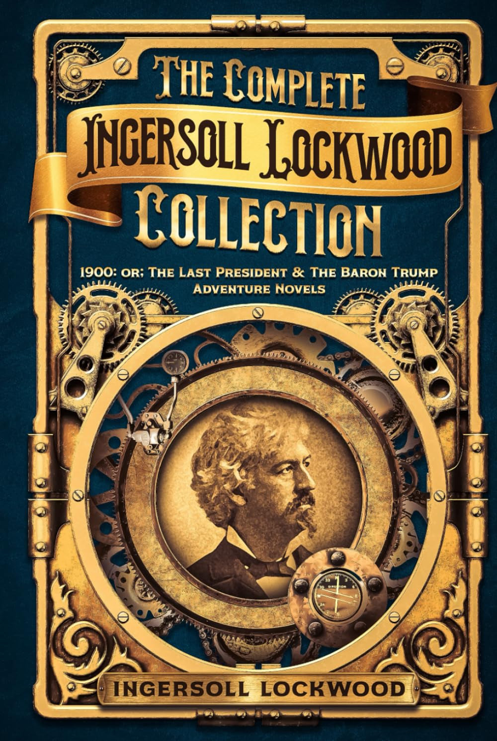 The Complete Ingersoll Lockwood Collection: 1900: or; The Last President & The Barron Trump Adventure Novels