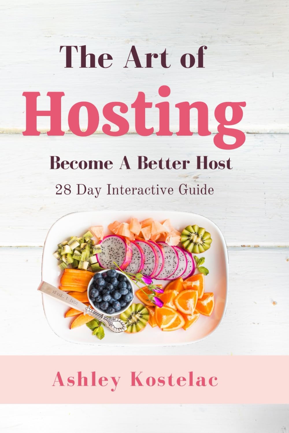 The Art of Hosting: Become A Better Host: A 28 Day Interactive Guide