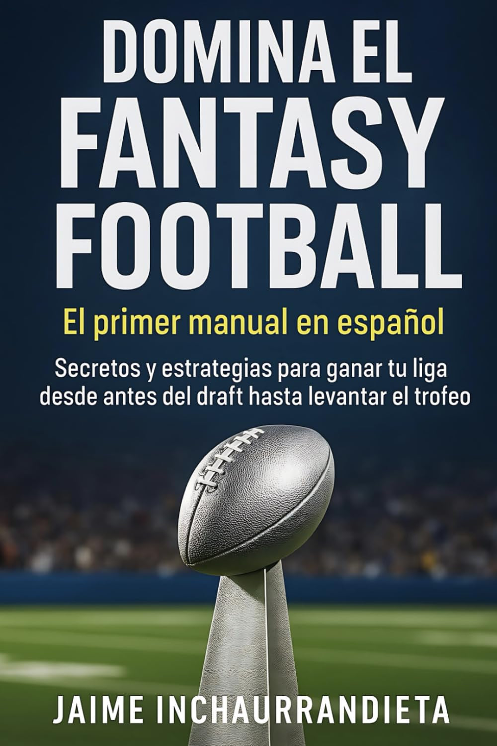 Domina el Fantasy Football: El primer manual en español (Spanish Edition)