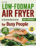 Low-FODMAP Air Fryer Cookbook for Busy People: IBS-Friendly 30-Minute Recipes for Gut Health with a 28-Day Meal Plan