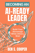 Becoming an AI-Ready Leader: Build Your Advantage While Others Wait