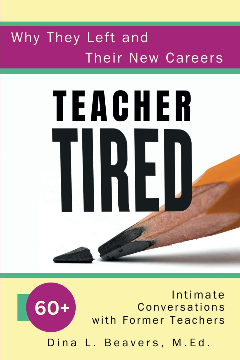 Teacher Tired: Why They Left and Their New Careers - 60 + Intimate Conversations with Former Teachers