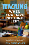 Teaching When You Have Nothing Left: How to Beat Burnout and Build a Classroom That Runs Itself