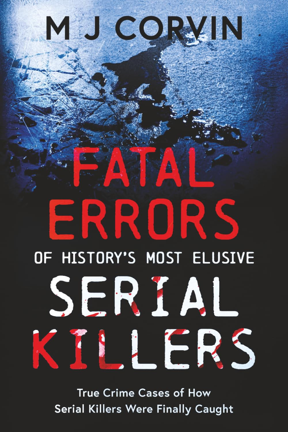 Fatal Errors of History's Most Elusive Serial Killers: True Crime Cases of How Serial Killers Were Finally Caught