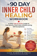 THE 90 DAY INNER CHILD HEALING WORKBOOK: A Daily Safe & Gentle Guide to feel Secure, find Calm and Build Loving Self-Acceptance (Trauma and Inner Child Healing Workbooks)