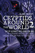 Cryptids Around the World 2: The 2nd Ultimate Field Guide for Kids - The Flatwoods Monster, La Llorona, Loveland Frog, and More for Kids Ages 8-12