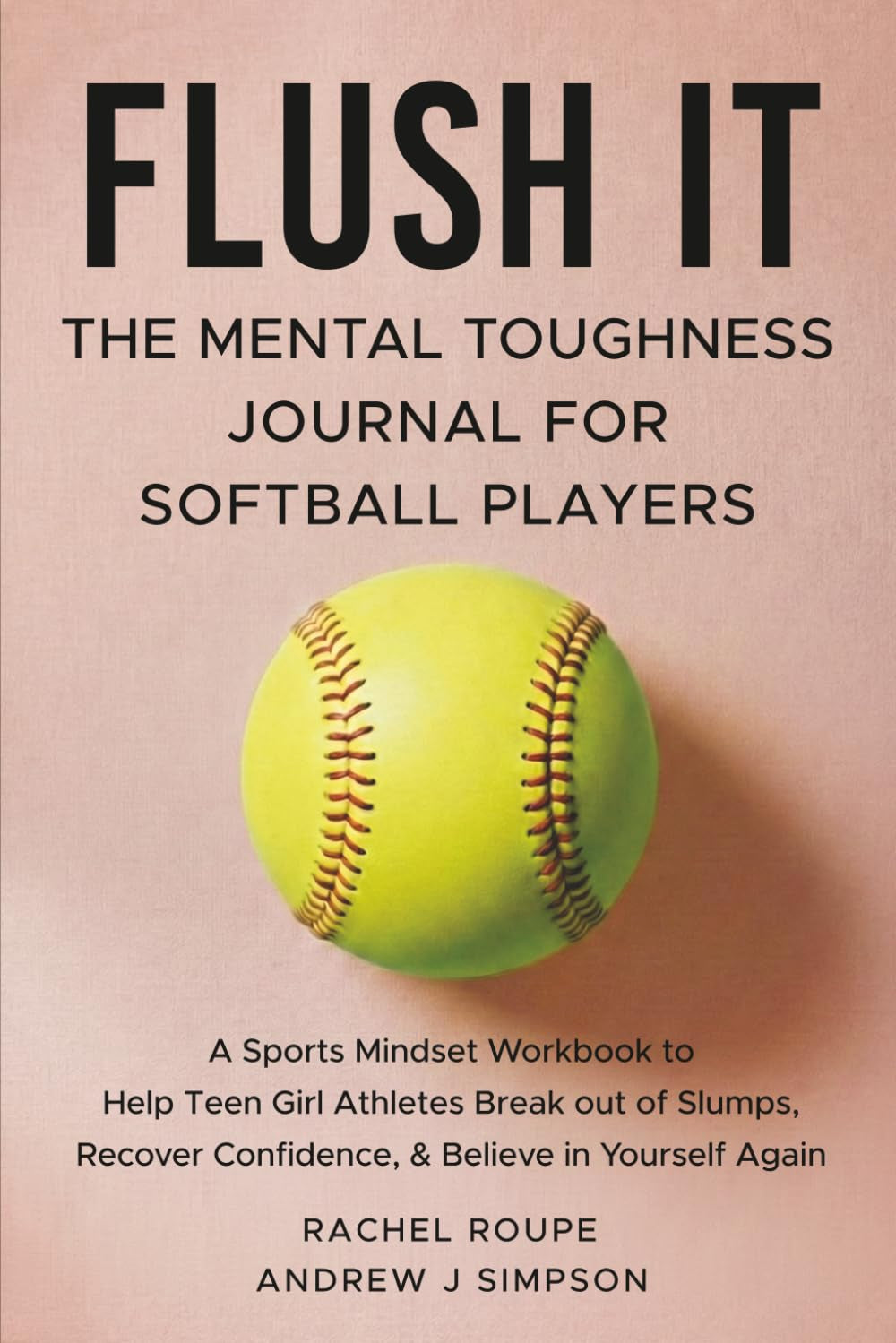 Flush It: The Mental Toughness Journal for Softball Players: A Sports Mindset Workbook to Help Teen Girl Athletes Break Out of Slumps, Recover ... Believe In Yourself Again [Mental Workout]