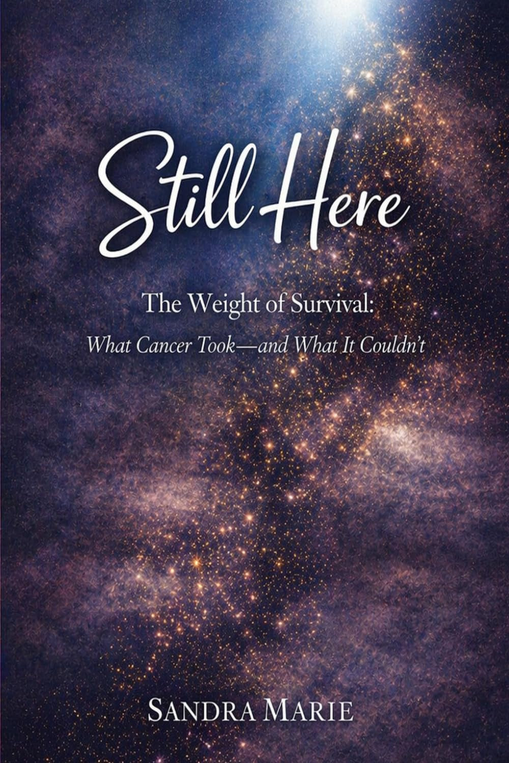 Still Here: The Weight of Survival: What Cancer Took—and What It Couldn’t